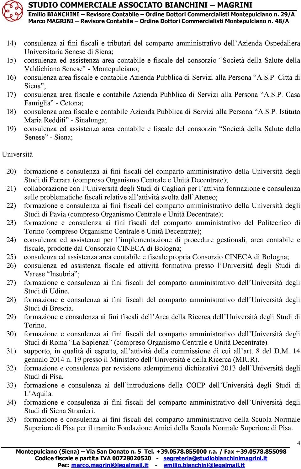 bblica di Servizi alla Persona A.S.P. Città di Siena ; 17) consulenza area fiscale e contabile Azienda Pubblica di Servizi alla Persona A.S.P. Casa Famiglia - Cetona; 18) consulenza area fiscale e contabile Azienda Pubblica di Servizi alla Persona A.