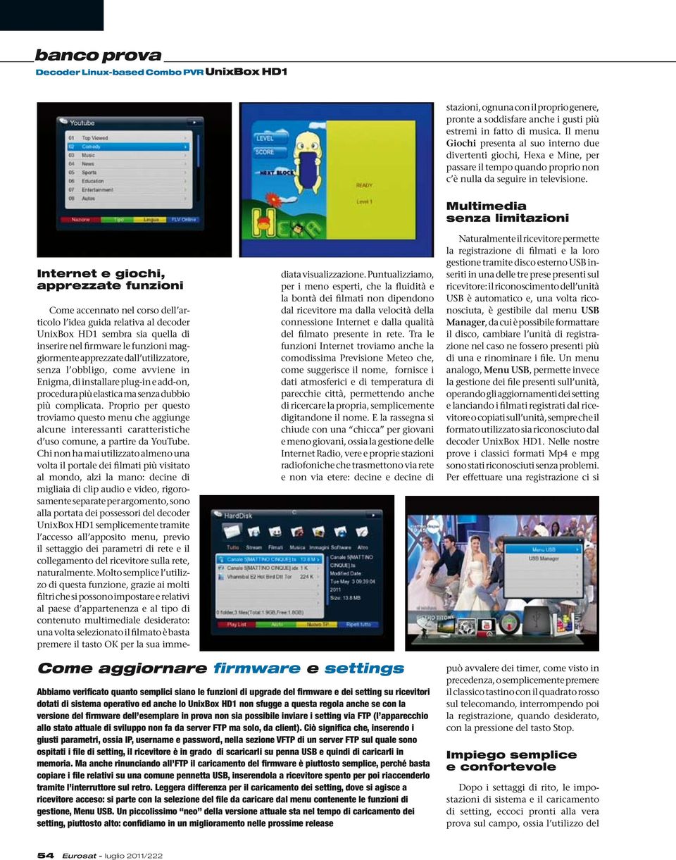 Internet e giochi, apprezzate funzioni Come accennato nel corso dell articolo l idea guida relativa al decoder UnixBox HD1 sembra sia quella di inserire nel firmware le funzioni maggiormente