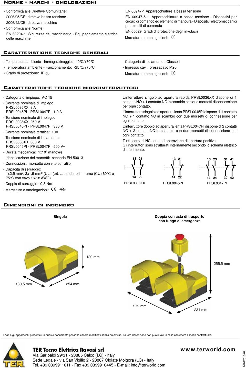 manovra - Dispositivi elettromeccanici per circuiti di comando EN 60529 Gradi di protezione degli involucri - Marcature e omologazioni: C Caratteristiche tecniche generali - Temperatura ambiente -