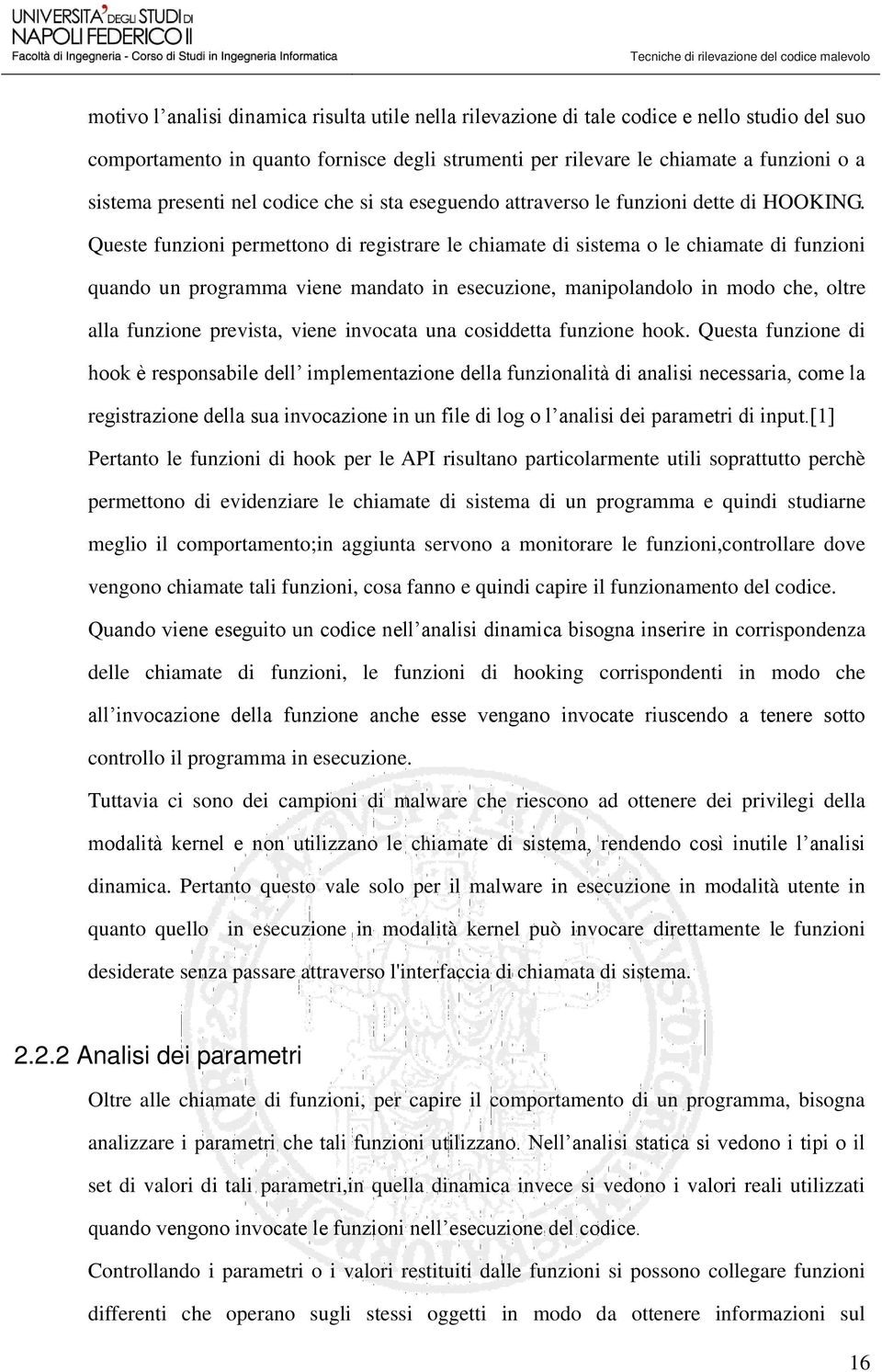 Queste funzioni permettono di registrare le chiamate di sistema o le chiamate di funzioni quando un programma viene mandato in esecuzione, manipolandolo in modo che, oltre alla funzione prevista,