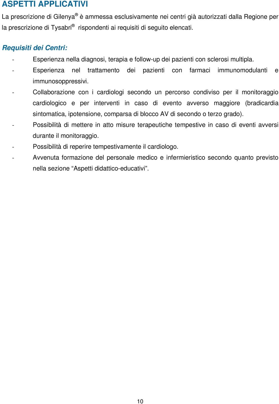 - Collaborazione con i cardiologi secondo un percorso condiviso per il monitoraggio cardiologico e per interventi in caso di evento avverso maggiore (bradicardia sintomatica, ipotensione, comparsa di