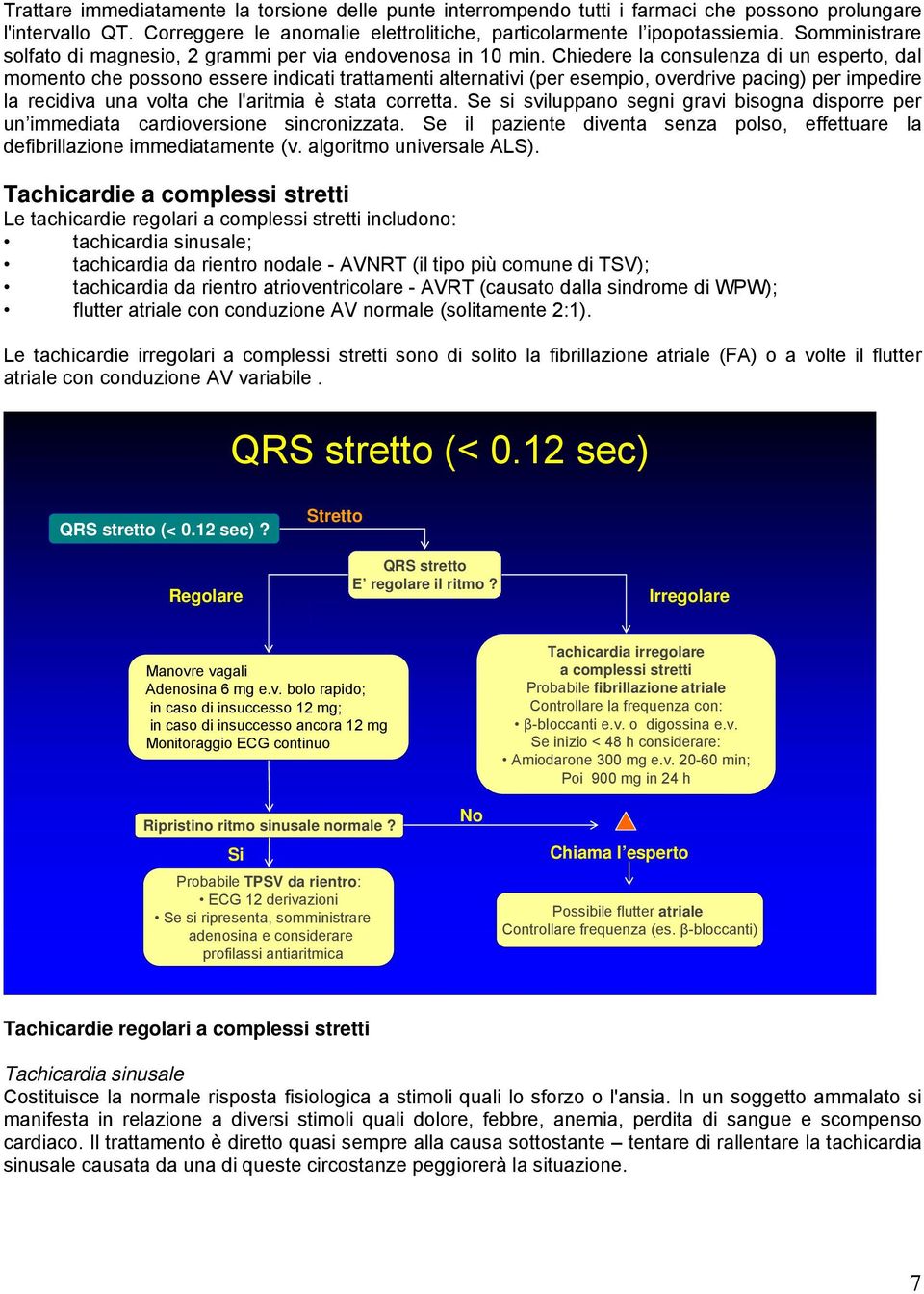 Chiedere la consulenza di un esperto, dal momento che possono essere indicati trattamenti alternativi (per esempio, overdrive pacing) per impedire la recidiva una volta che l'aritmia è stata corretta.