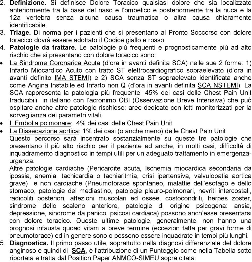 causa chiaramente identificabile. 3. Triage. Di norma per i pazienti che si presentano al Pronto Soccorso con dolore toracico dovrà essere adottato il Codice giallo e rosso. 4. Patologie da trattare.