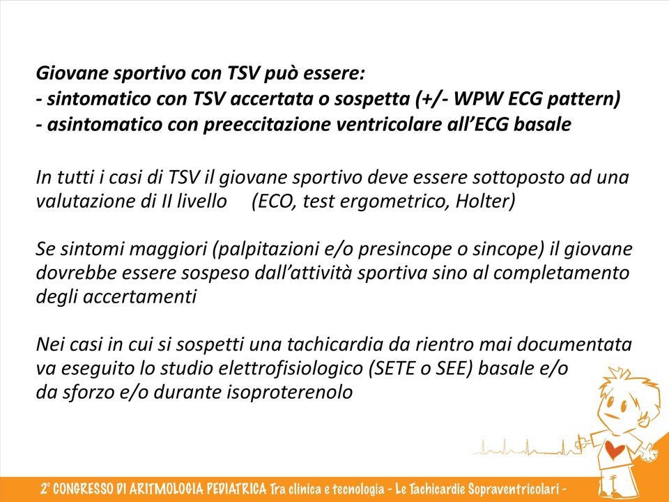 maggiori (palpitazioni e/o presincope o sincope) il giovane dovrebbe essere sospeso dall attività sportiva sino al completamento degli accertamenti Nei casi