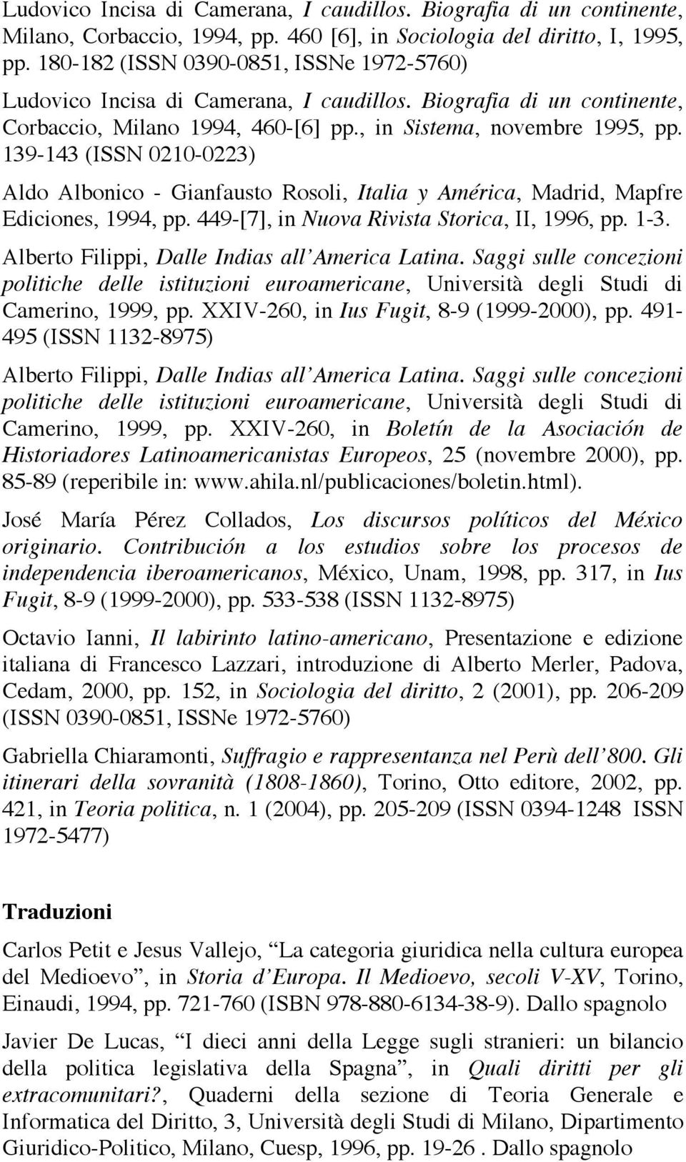 139-143 (ISSN 0210-0223) Aldo Albonico - Gianfausto Rosoli, Italia y América, Madrid, Mapfre Ediciones, 1994, pp. 449-[7], in Nuova Rivista Storica, II, 1996, pp. 1-3.