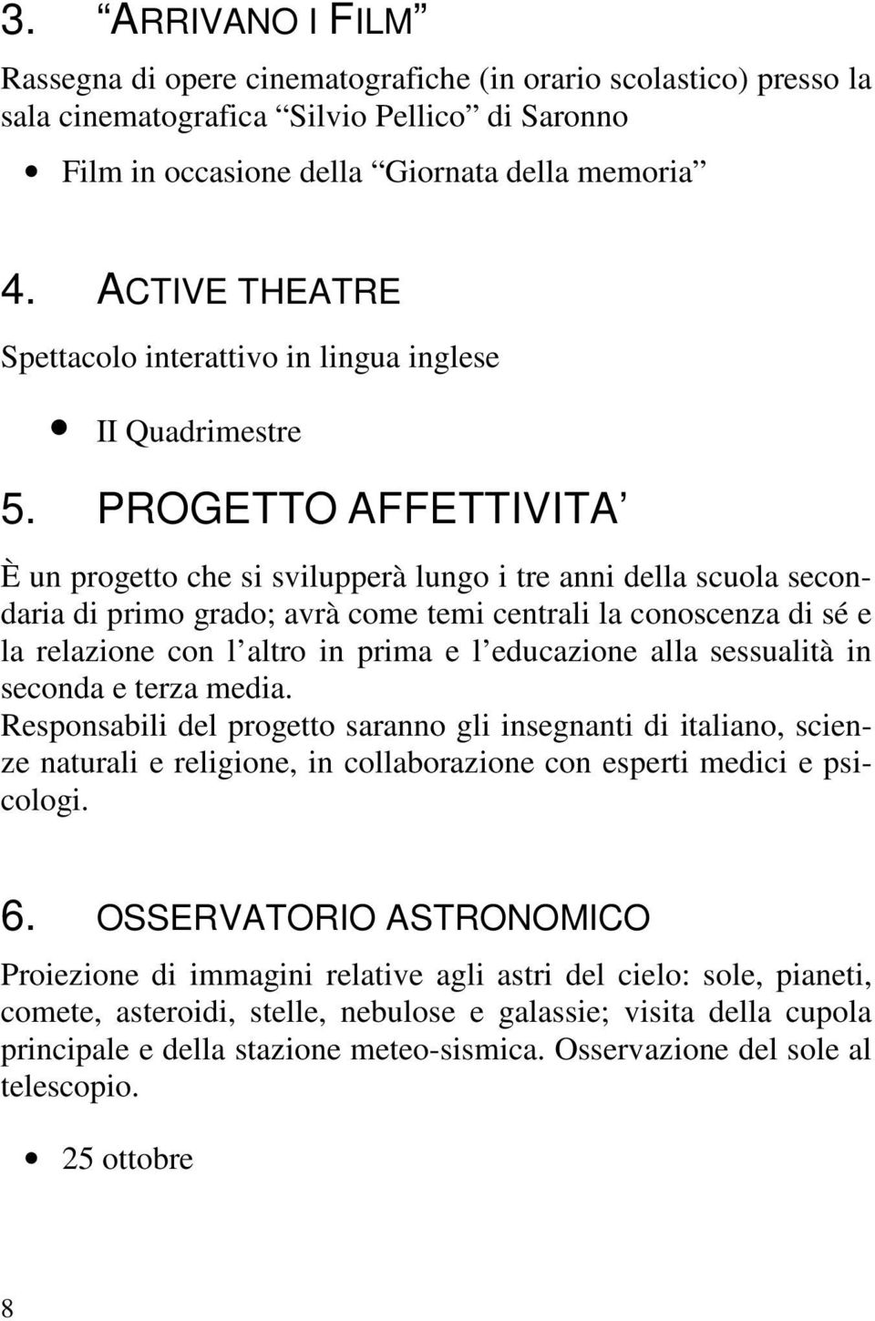 PROGETTO AFFETTIVITA È un progetto che si svilupperà lungo i tre anni della scuola secondaria di primo grado; avrà come temi centrali la conoscenza di sé e la relazione con l altro in prima e l