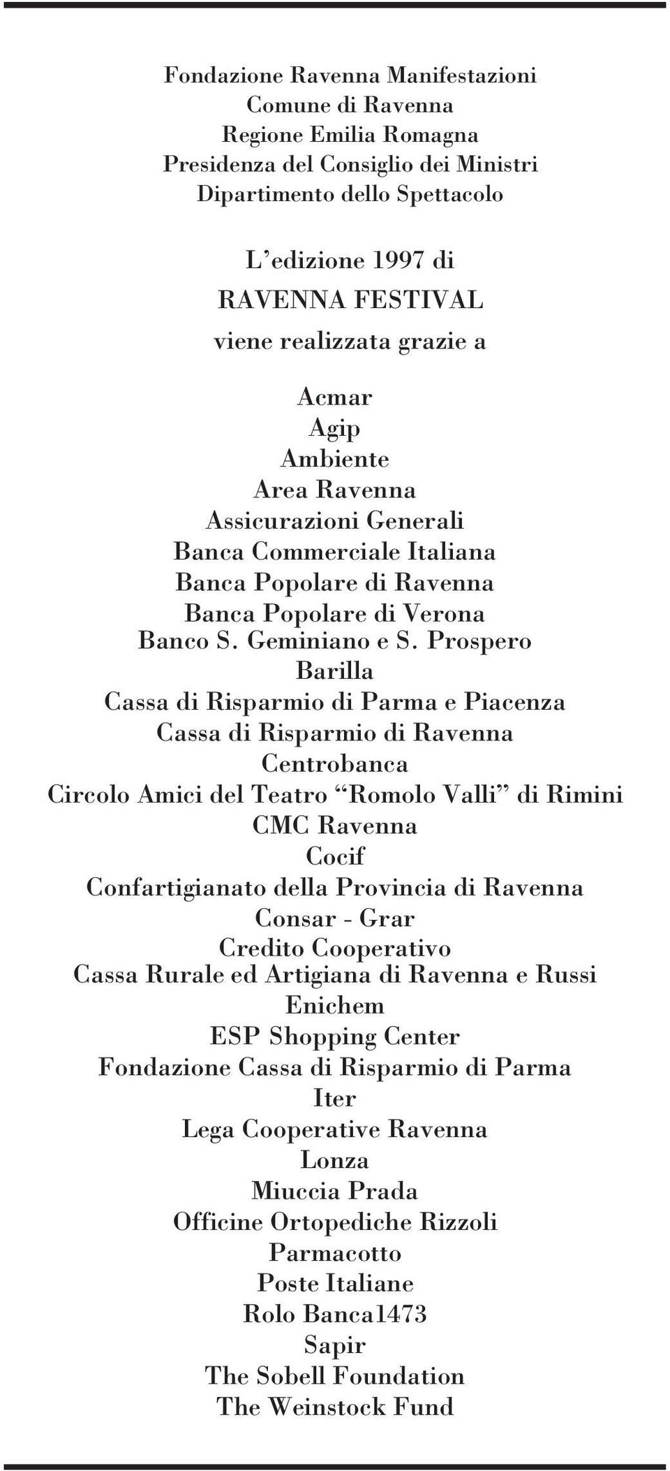 Prospero Barilla Cassa di Risparmio di Parma e Piacenza Cassa di Risparmio di Centrobanca Circolo Amici del Teatro Romolo Valli di Rimini CMC Cocif Confartigianato della Provincia di Consar - Grar