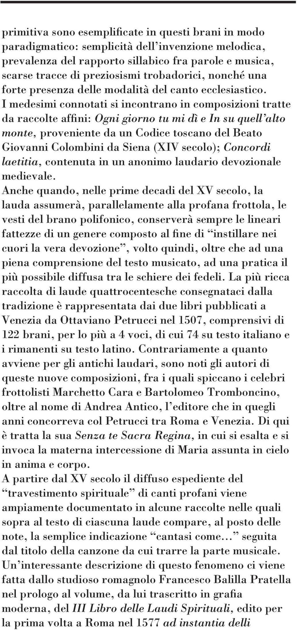 I medesimi connotati si incontrano in composizioni tratte da raccolte affini: Ogni giorno tu mi dì e In su quell alto monte, proveniente da un Codice toscano del Beato Giovanni Colombini da Siena