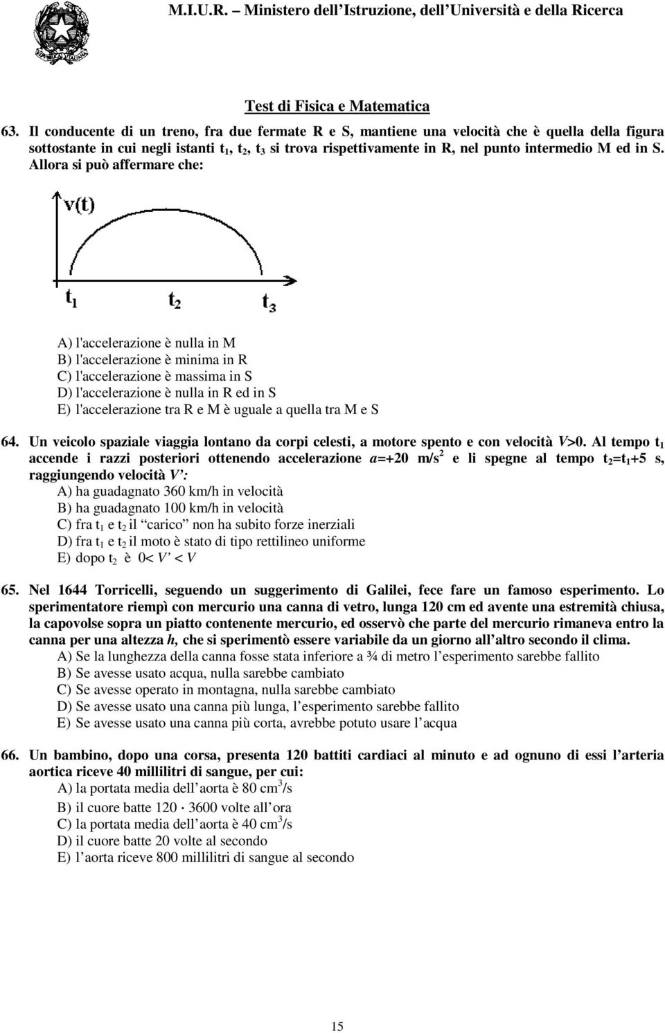 in S. Allora si può affermare che: A) l'accelerazione è nulla in M B) l'accelerazione è minima in R C) l'accelerazione è massima in S D) l'accelerazione è nulla in R ed in S E) l'accelerazione tra R