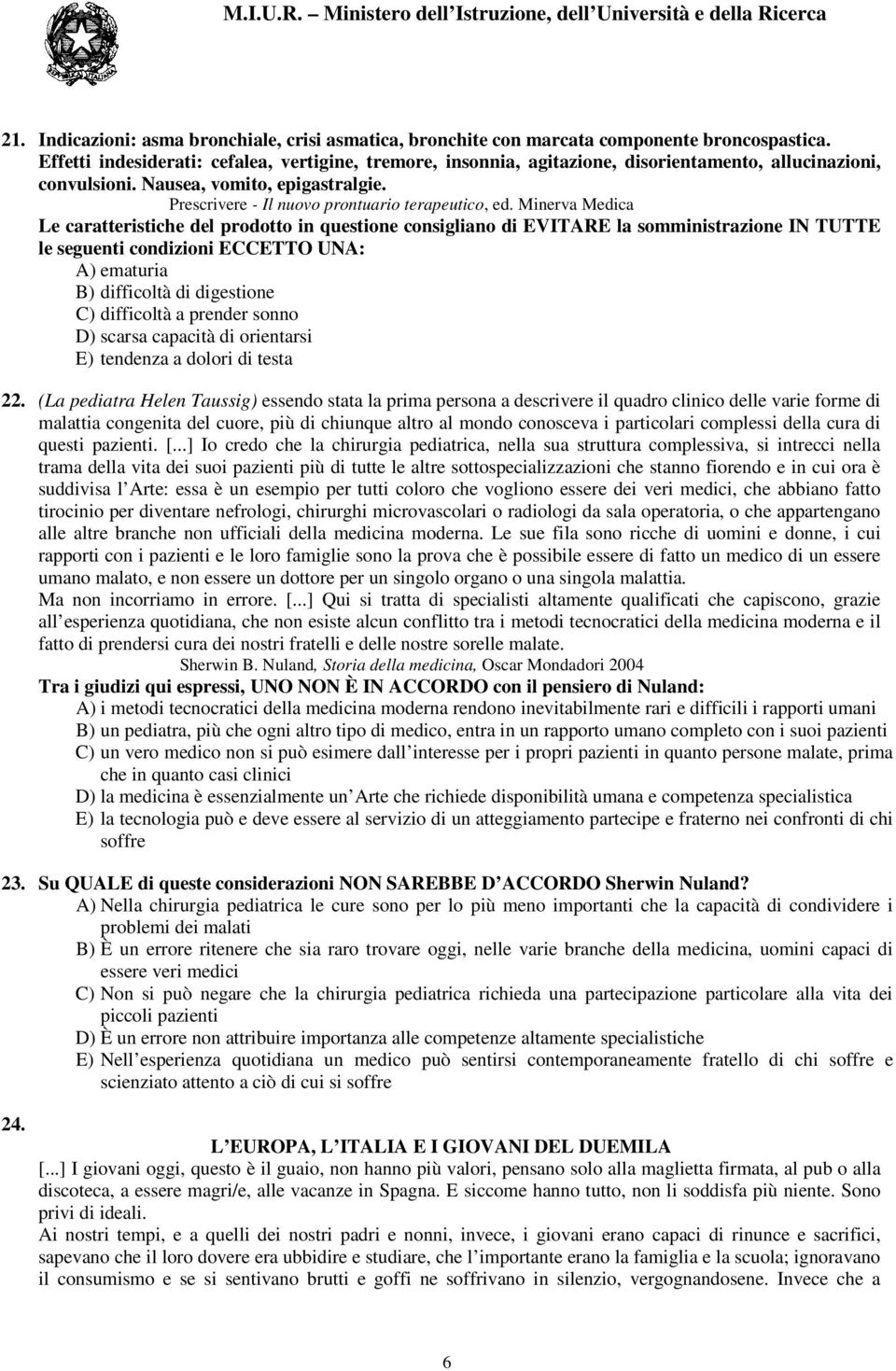 Minerva Medica Le caratteristiche del prodotto in questione consigliano di EVITARE la somministrazione IN TUTTE le seguenti condizioni ECCETTO UNA: A) ematuria B) difficoltà di digestione C)