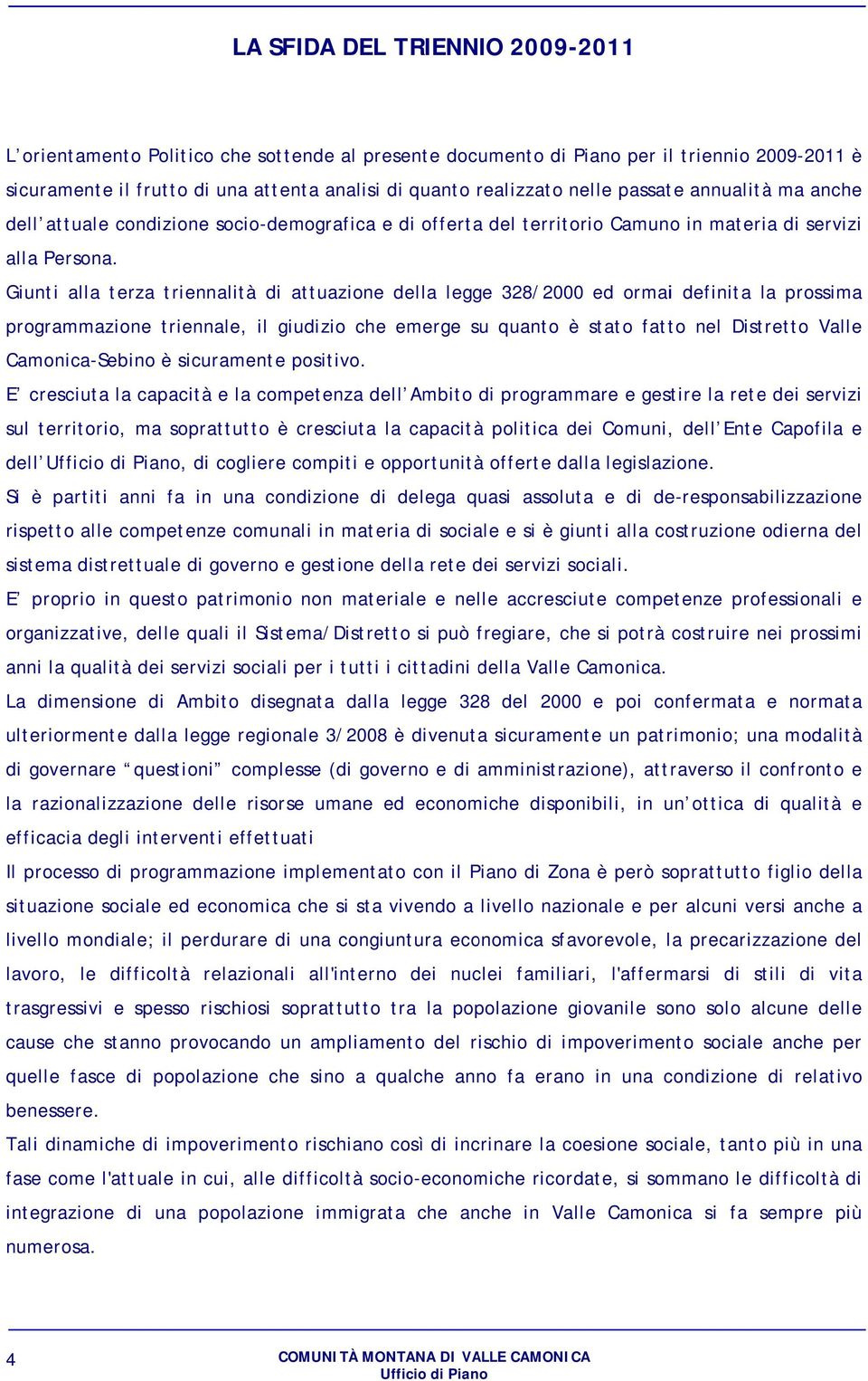 Giunti allaa terza triennalità di attuazione della legge 8/ ed ormai definita la prossima programmazione triennale, il giudizio che emerge su quanto è stato fatto nel Distretto Valle Camonica-Sebino