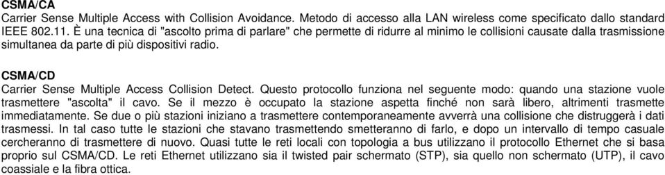 CSMA/CD Carrier Sense Multiple Access Collision Detect. Questo protocollo funziona nel seguente modo: quando una stazione vuole trasmettere "ascolta" il cavo.