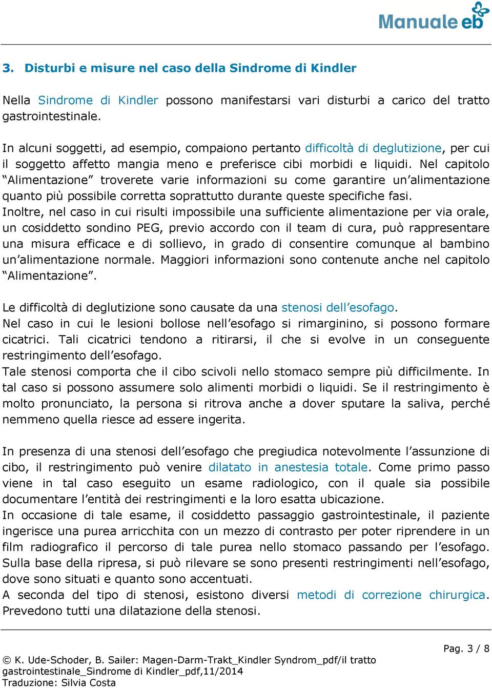 Nel capitolo Alimentazione troverete varie informazioni su come garantire un alimentazione quanto più possibile corretta soprattutto durante queste specifiche fasi.