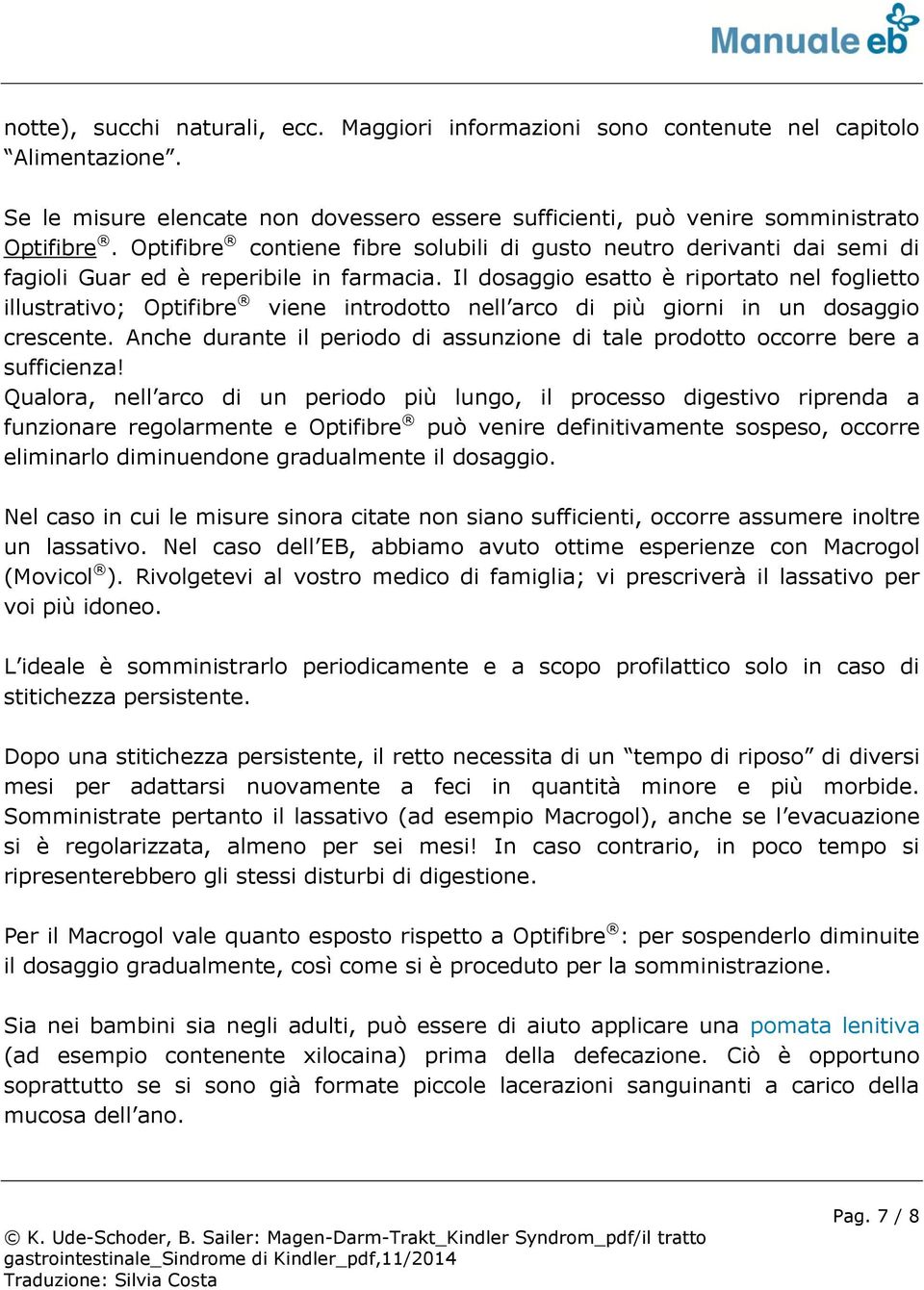 Il dosaggio esatto è riportato nel foglietto illustrativo; Optifibre viene introdotto nell arco di più giorni in un dosaggio crescente.