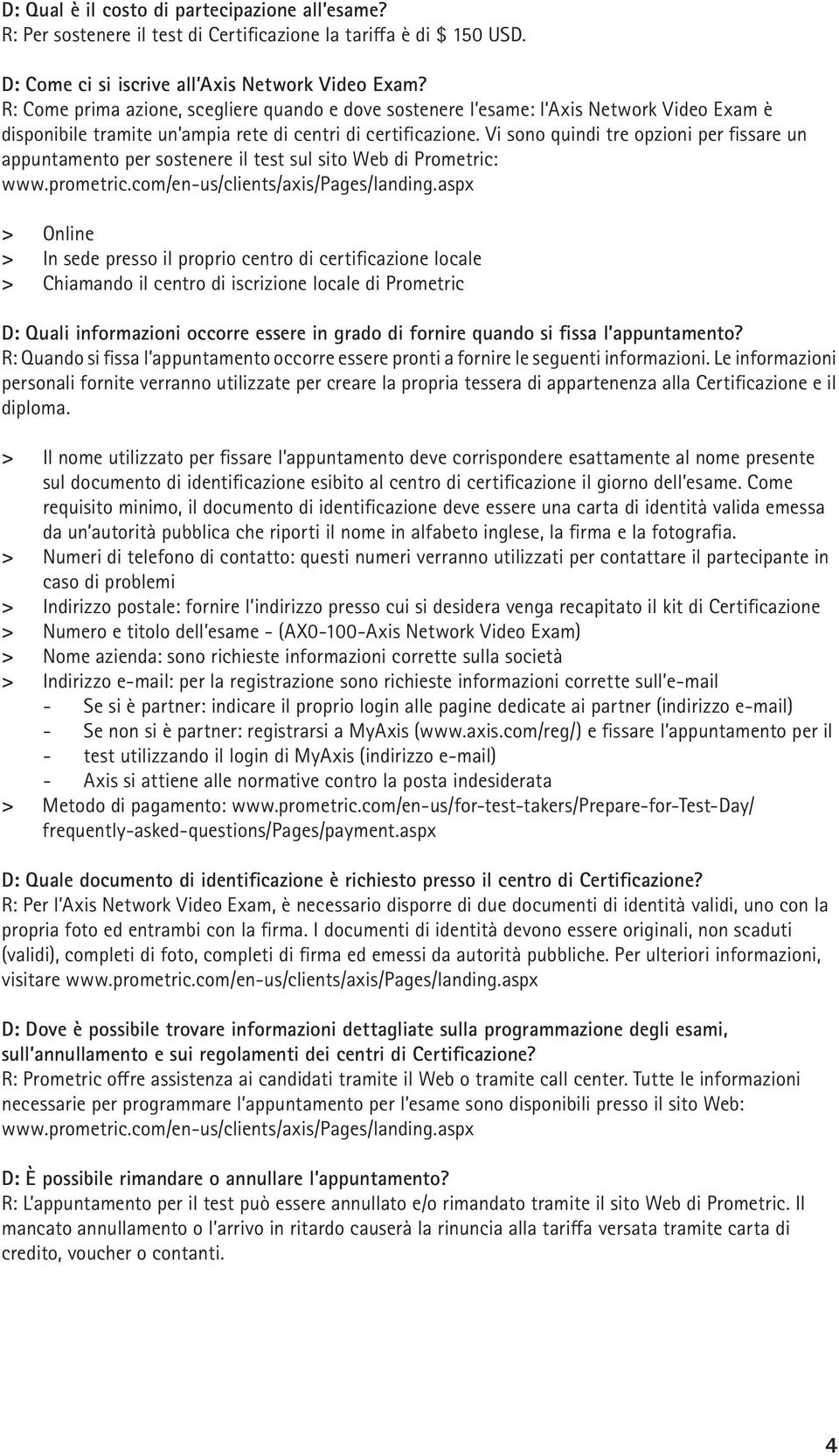 Vi sono quindi tre opzioni per fissare un appuntamento per sostenere il test sul sito Web di Prometric: www.prometric.com/en-us/clients/axis/pages/landing.