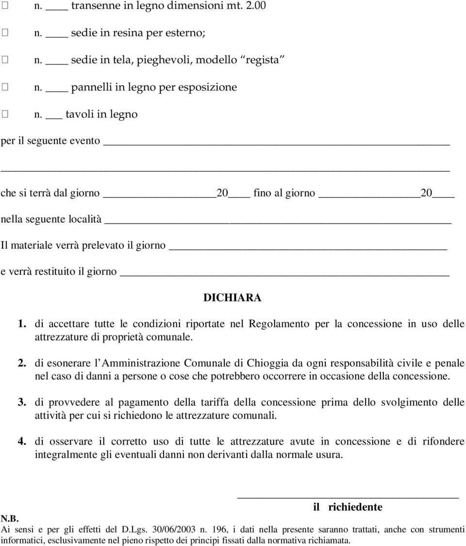 di accettare tutte le condizioni riportate nel Regolamento per la concessione in uso delle attrezzature di proprietà comunale. 2.