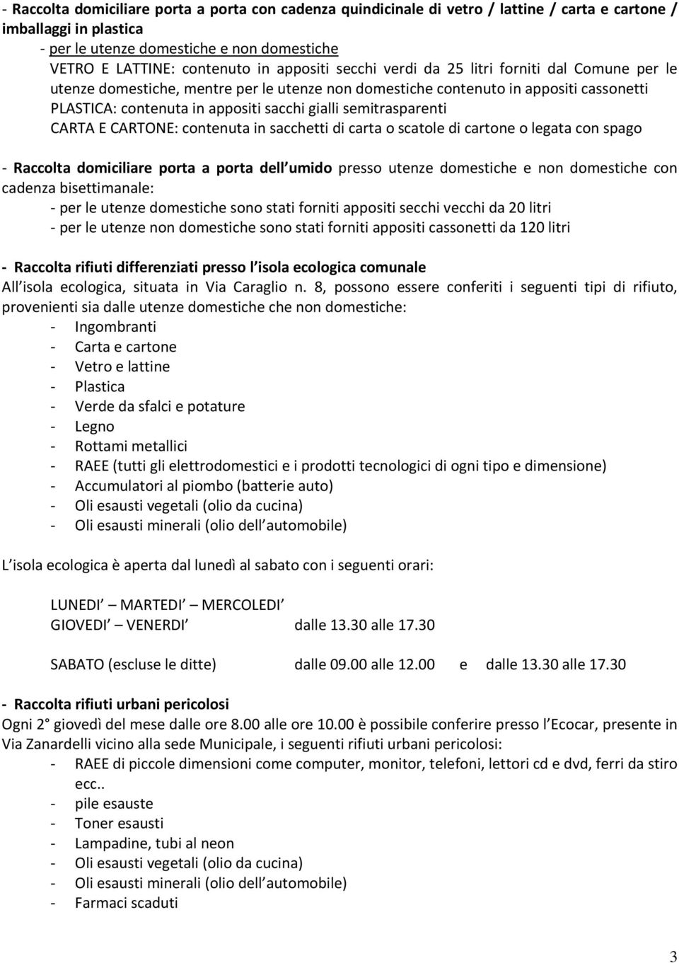 semitrasparenti CARTA E CARTONE: contenuta in sacchetti di carta o scatole di cartone o legata con spago - Raccolta domiciliare porta a porta dell umido presso utenze domestiche e non domestiche con