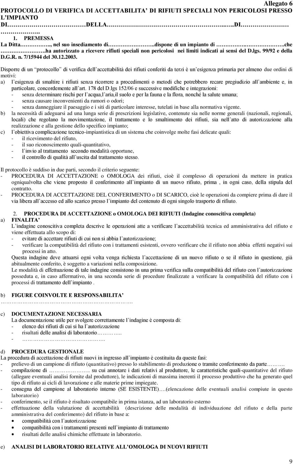 Disporre di un protocollo di verifica dell accettabilità dei rifiuti conferiti da terzi è un esigenza primaria per almeno due ordini di motivi: a) l esigenza di smaltire i rifiuti senza ricorrere a