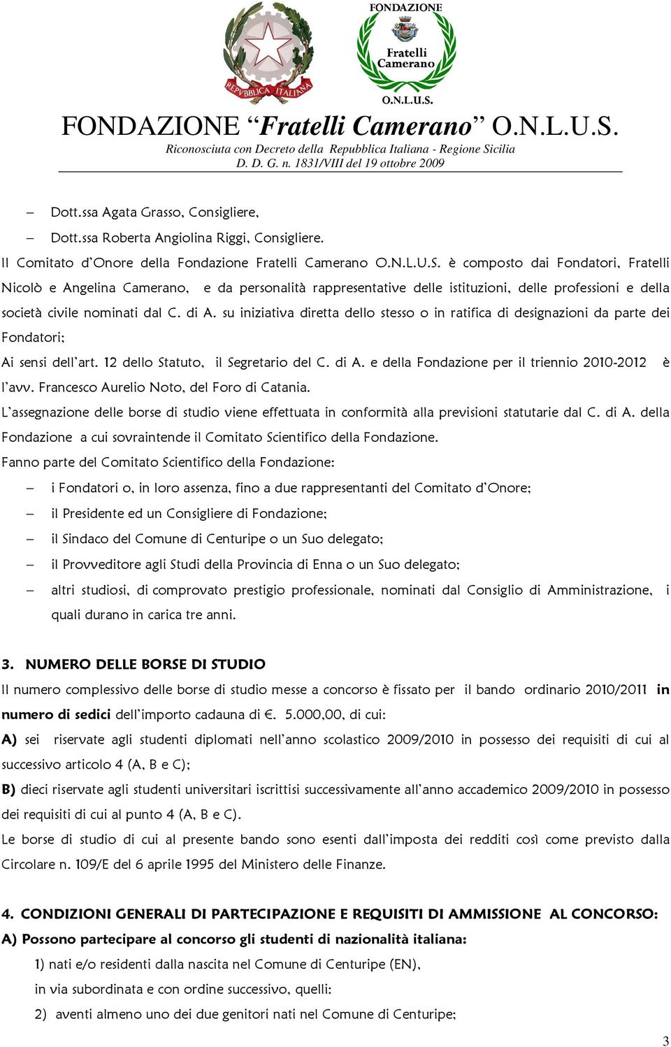 su iniziativa diretta dello stesso o in ratifica di designazioni da parte dei Fondatori; Ai sensi dell art. 12 dello Statuto, il Segretario del C. di A.