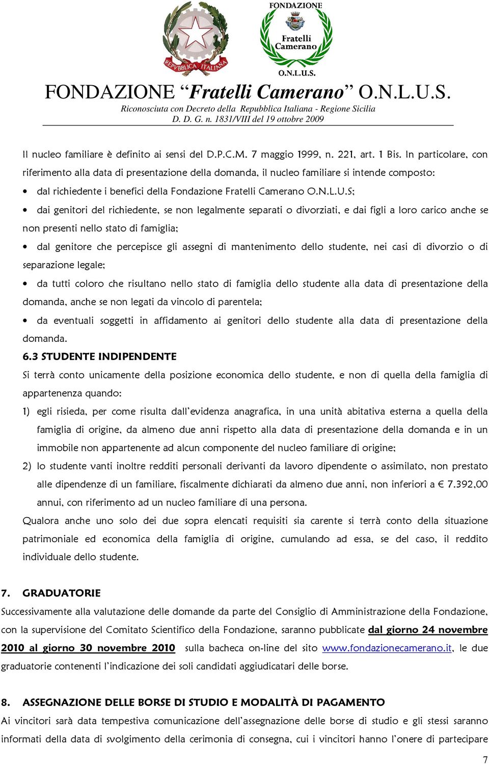 S; dai genitori del richiedente, se non legalmente separati o divorziati, e dai figli a loro carico anche se non presenti nello stato di famiglia; dal genitore che percepisce gli assegni di