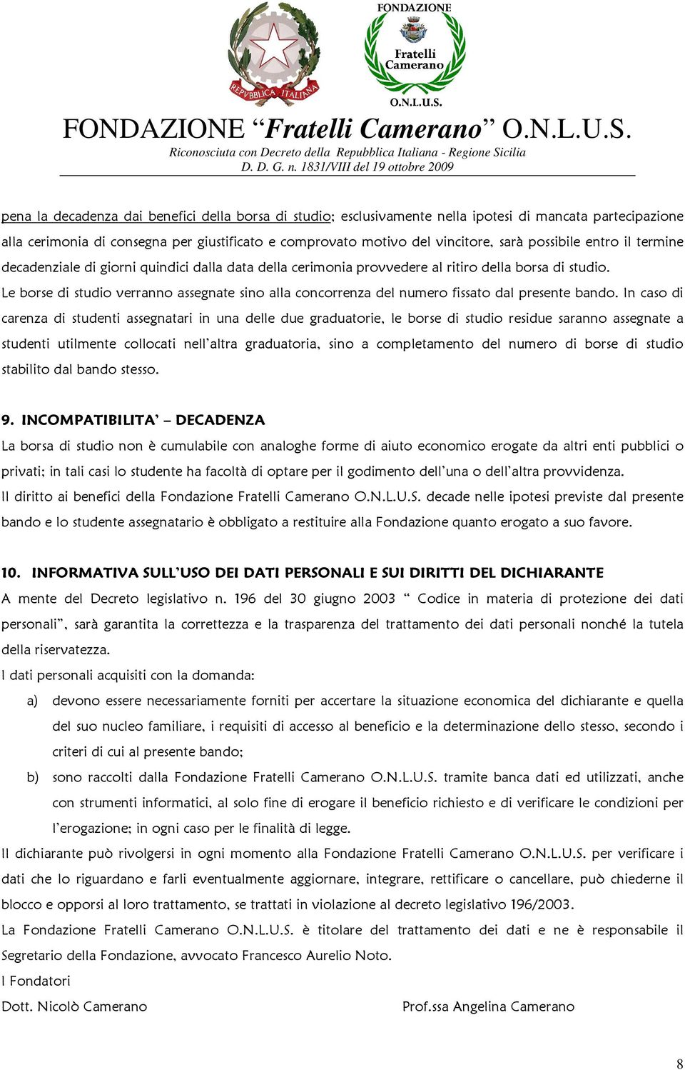 Le borse di studio verranno assegnate sino alla concorrenza del numero fissato dal presente bando.