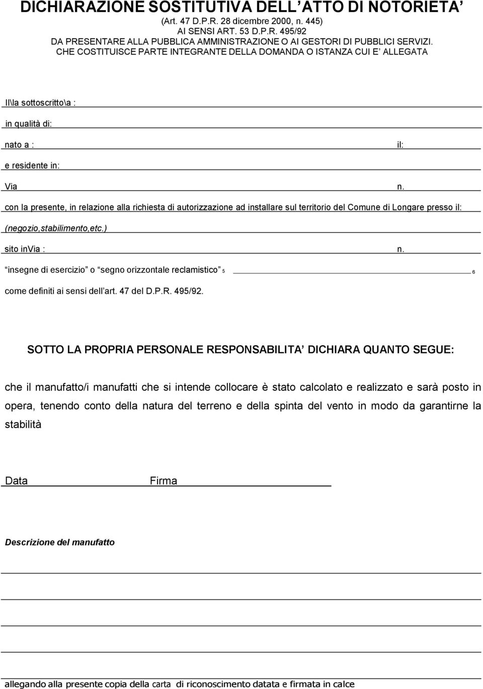 con la presente, in relazione alla richiesta di autorizzazione ad installare sul territorio del Comune di Longare presso il: (negozio,stabilimento,etc.) sito invia : n.