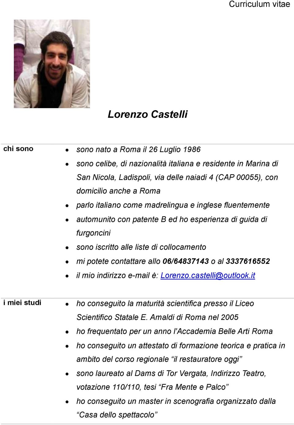 contattare allo 06/64837143 o al 3337616552 il mio indirizzo e-mail è: Lorenzo.castelli@outlook.it i miei studi ho conseguito la maturità scientifica presso il Liceo Scientifico Statale E.