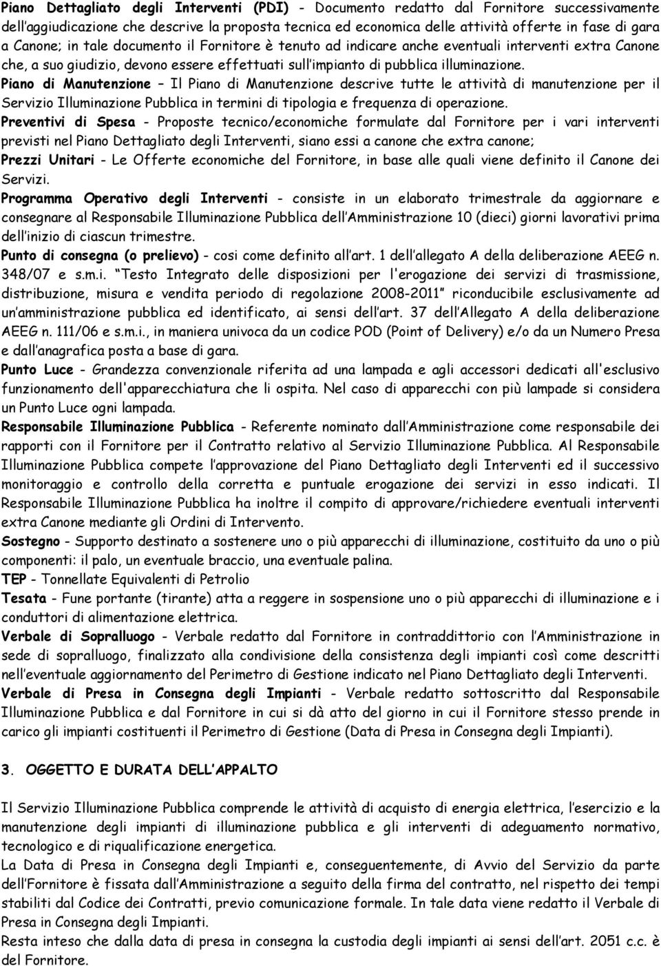 Piano di Manutenzione Il Piano di Manutenzione descrive tutte le attività di manutenzione per il Servizio Illuminazione Pubblica in termini di tipologia e frequenza di operazione.