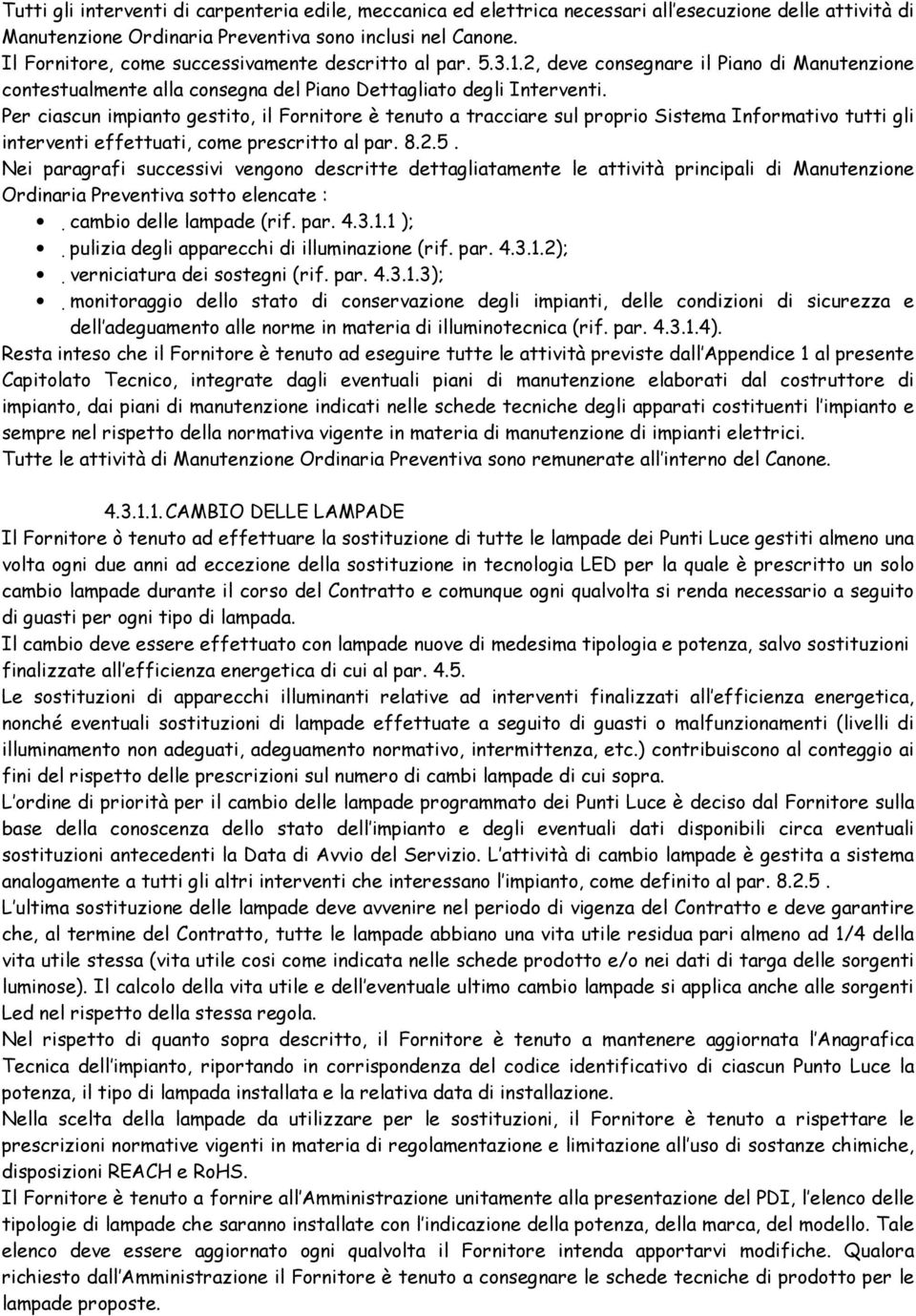 Per ciascun impianto gestito, il Fornitore è tenuto a tracciare sul proprio Sistema Informativo tutti gli interventi effettuati, come prescritto al par. 8.2.5.