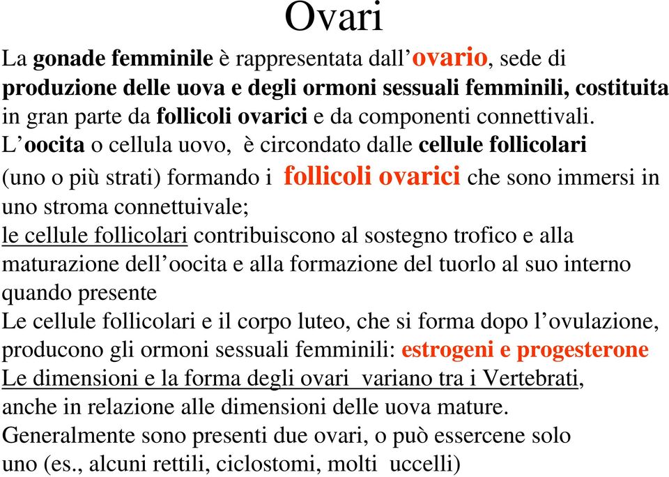 sostegno trofico e alla maturazione dell oocita e alla formazione del tuorlo al suo interno quando presente Le cellule follicolari e il corpo luteo, che si forma dopo l ovulazione, producono gli