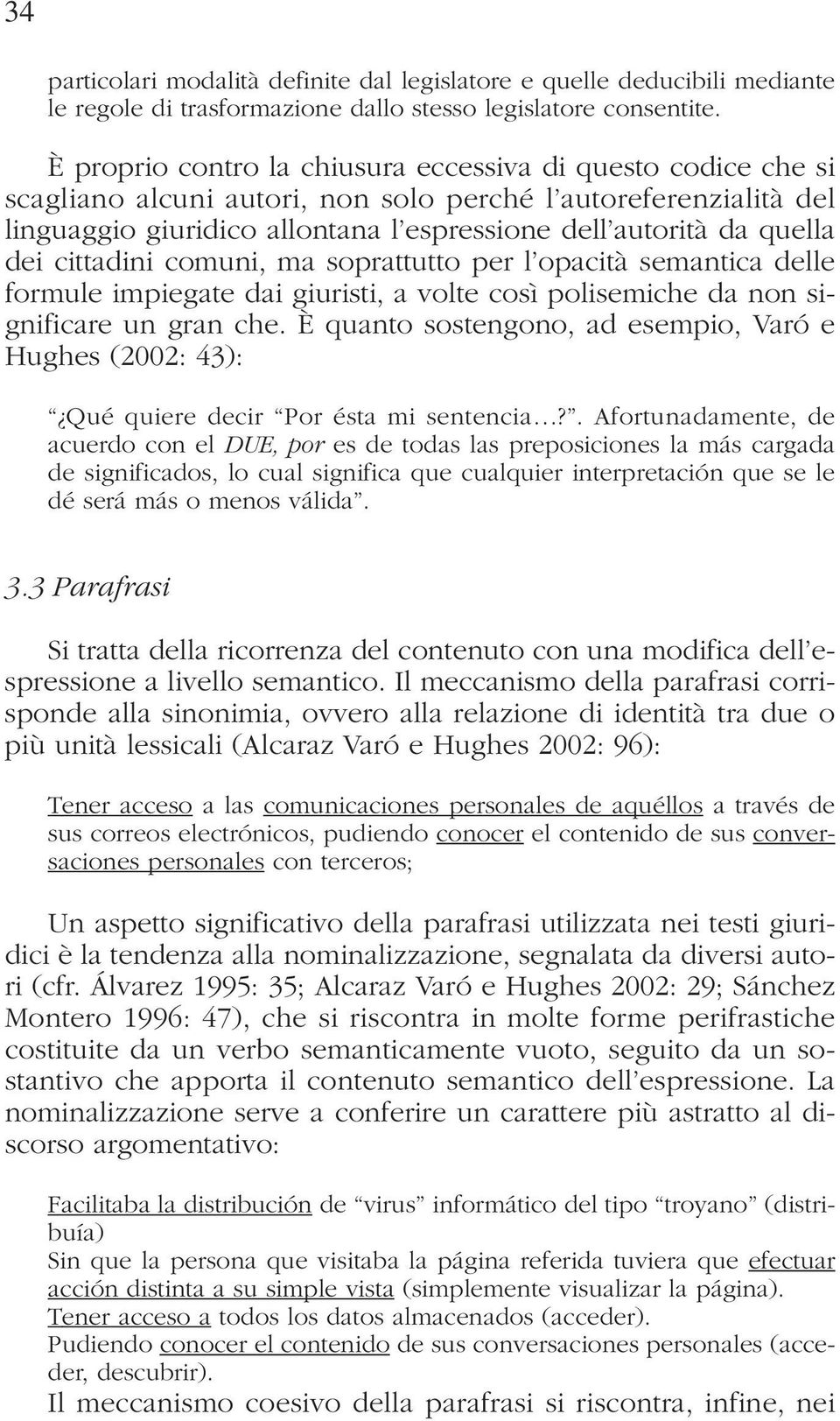 dei cittadini comuni, ma soprattutto per l opacità semantica delle formule impiegate dai giuristi, a volte così polisemiche da non significare un gran che.