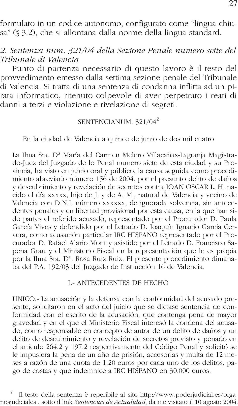 Valencia. Si tratta di una sentenza di condanna inflitta ad un pirata informatico, ritenuto colpevole di aver perpetrato i reati di danni a terzi e violazione e rivelazione di segreti. SENTENCIANUM.