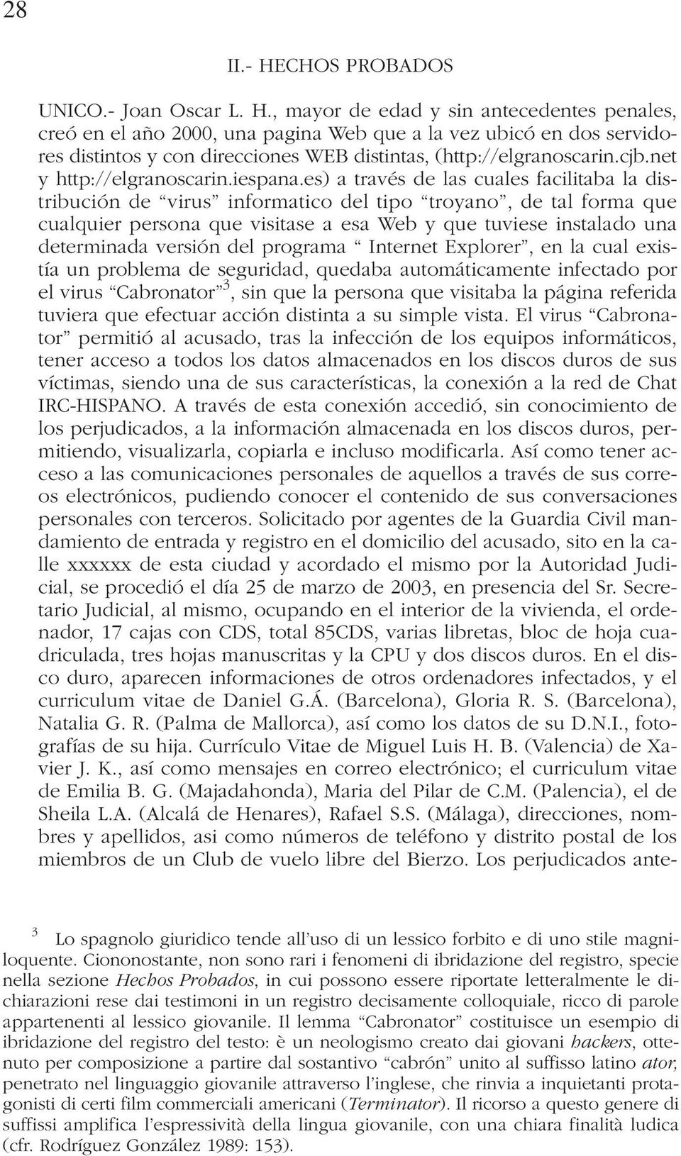 es) a través de las cuales facilitaba la distribución de virus informatico del tipo troyano, de tal forma que cualquier persona que visitase a esa Web y que tuviese instalado una determinada versión