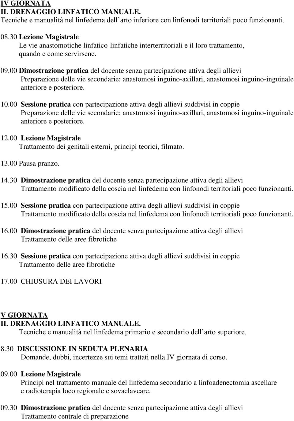 00 Dimostrazione pratica del docente senza partecipazione attiva degli allievi Preparazione delle vie secondarie: anastomosi inguino-axillari, anastomosi inguino-inguinale anteriore e posteriore. 10.