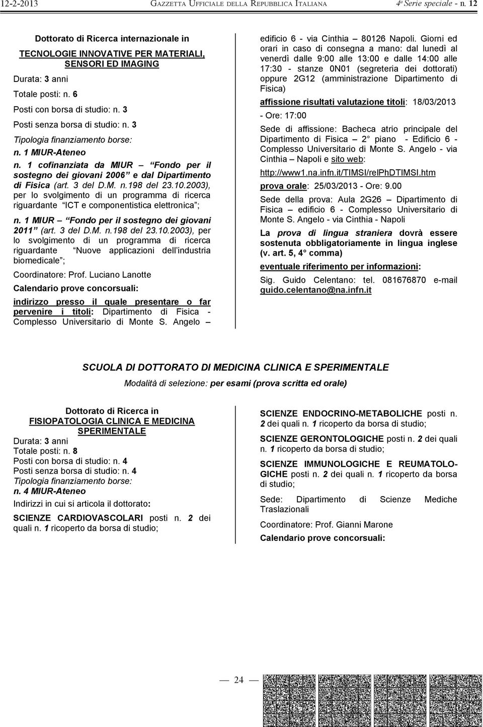 2003), per lo svolgimento di un programma di ricerca riguardante ICT e componentistica elettronica ; n. 1 MIUR Fondo per il sostegno dei giovani 2011 (art. 3 del D.M. n.198 del 23.10.