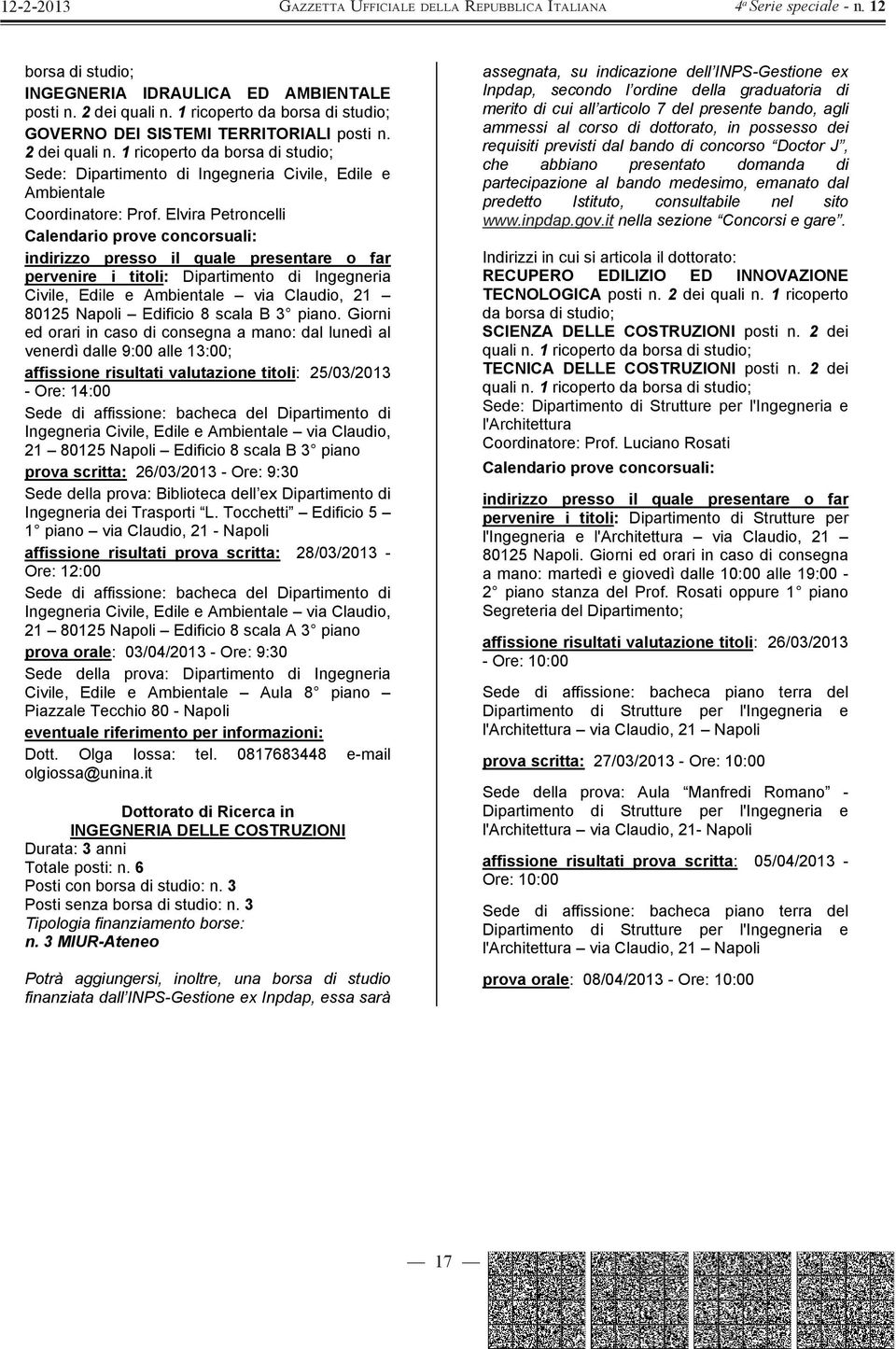 Giorni ed orari in caso di consegna a mano: dal lunedì al venerdì dalle 9:00 alle 13:00; affissione risultati valutazione titoli: 25/03/2013 - Ore: 14:00 Sede di affissione: bacheca del Dipartimento