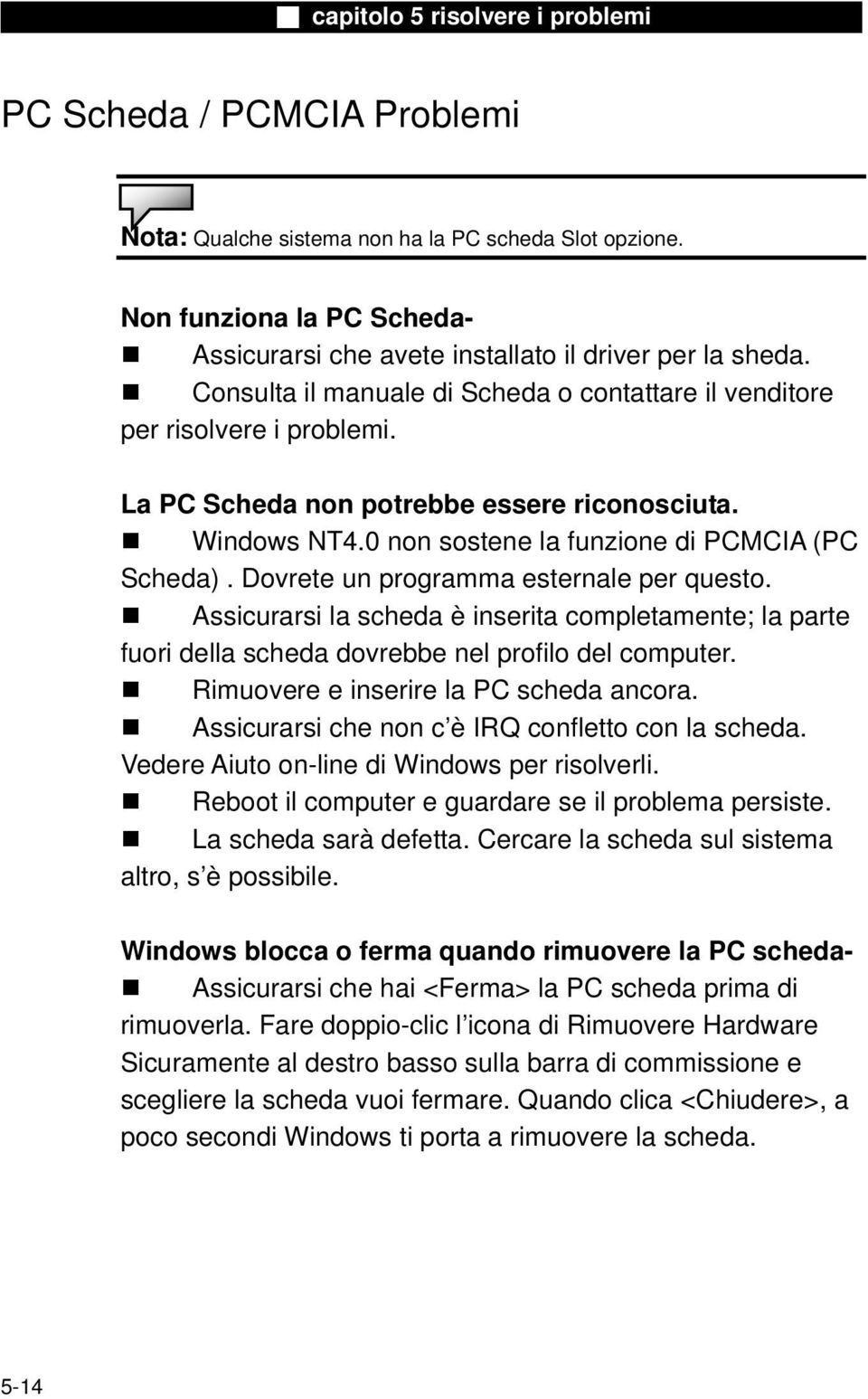 Dovrete un programma esternale per questo. Assicurarsi la scheda è inserita completamente; la parte fuori della scheda dovrebbe nel profilo del computer. Rimuovere e inserire la PC scheda ancora.