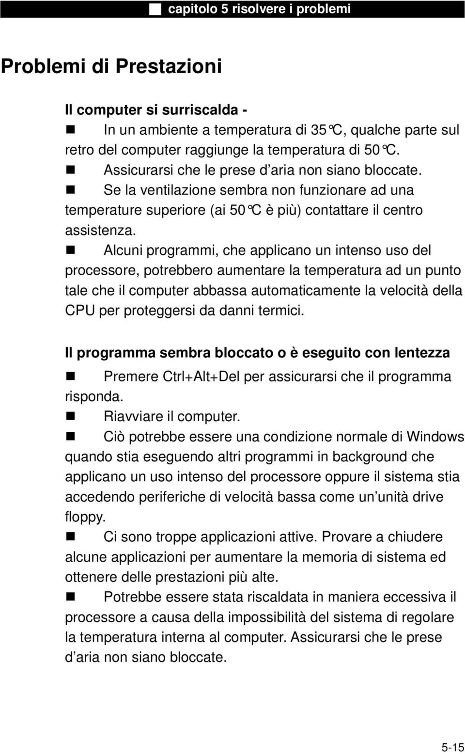 Alcuni programmi, che applicano un intenso uso del processore, potrebbero aumentare la temperatura ad un punto tale che il computer abbassa automaticamente la velocità della CPU per proteggersi da