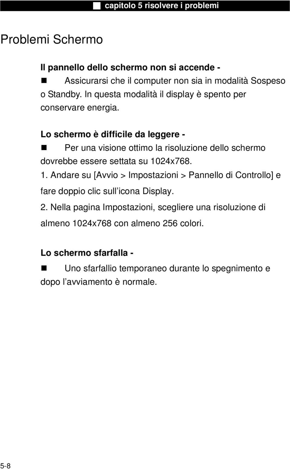 Lo schermo è difficile da leggere - Per una visione ottimo la risoluzione dello schermo dovrebbe essere settata su 10