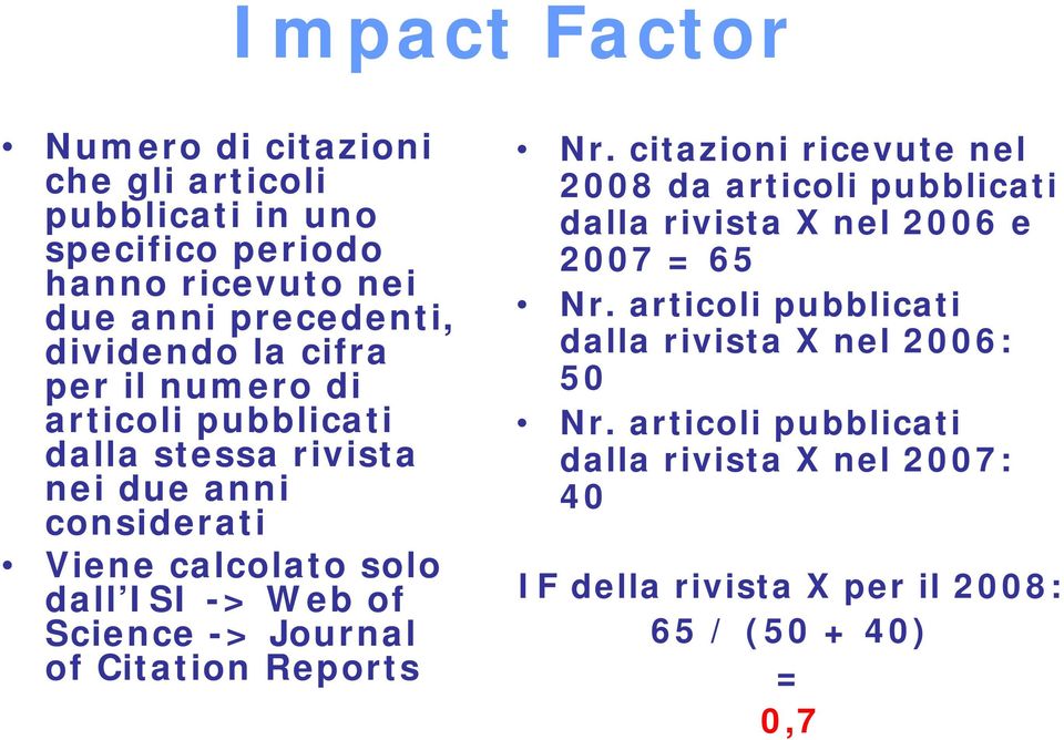 Journal of Citation Reports Nr. citazioni ricevute nel 2008 da articoli pubblicati dalla rivista X nel 2006 e 2007 = 65 Nr.