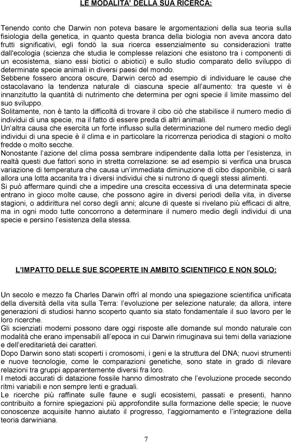 siano essi biotici o abiotici) e sullo studio comparato dello sviluppo di determinate specie animali in diversi paesi del mondo.