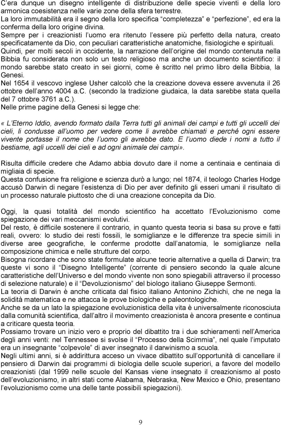 Sempre per i creazionisti l uomo era ritenuto l essere più perfetto della natura, creato specificatamente da Dio, con peculiari caratteristiche anatomiche, fisiologiche e spirituali.