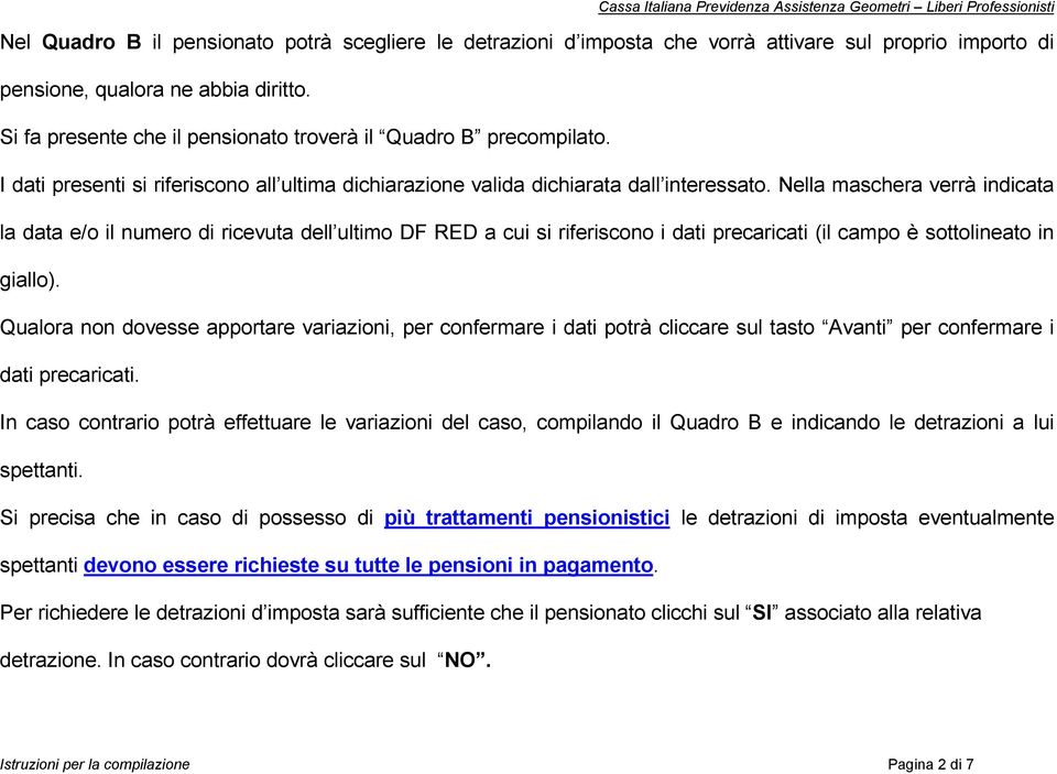 Nella maschera verrà indicata la data e/o il numero di ricevuta dell ultimo DF RED a cui si riferiscono i dati precaricati (il campo è sottolineato in giallo).