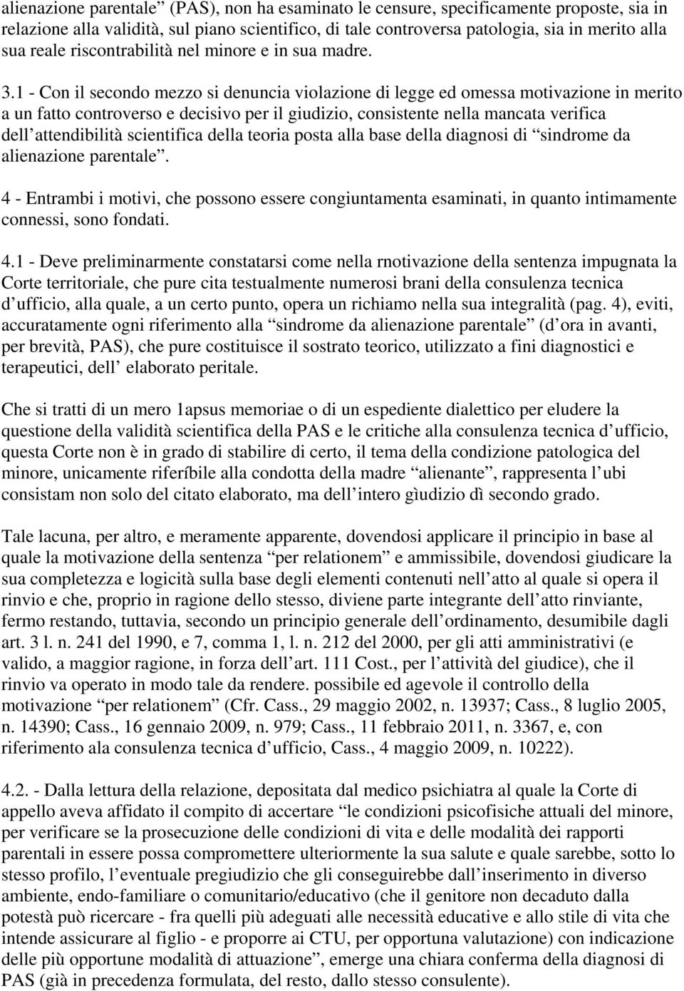 1 - Con il secondo mezzo si denuncia violazione di legge ed omessa motivazione in merito a un fatto controverso e decisivo per il giudizio, consistente nella mancata verifica dell attendibilità