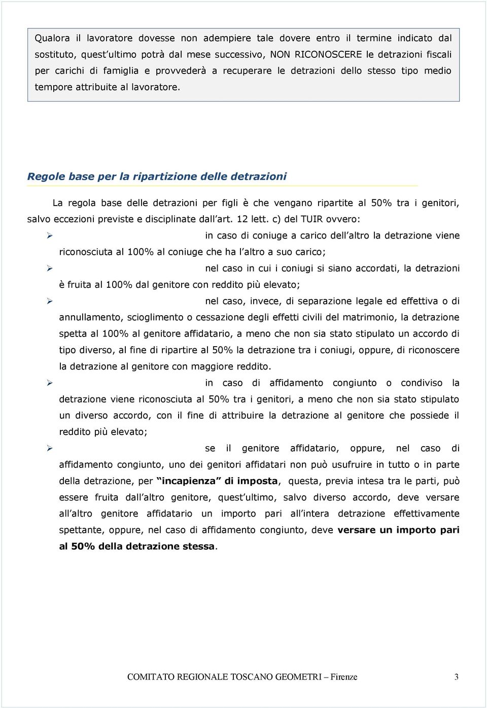 Regole base per la ripartizione delle detrazioni La regola base delle detrazioni per figli è che vengano ripartite al 50% tra i, salvo eccezioni previste e disciplinate dall art. 12 lett.