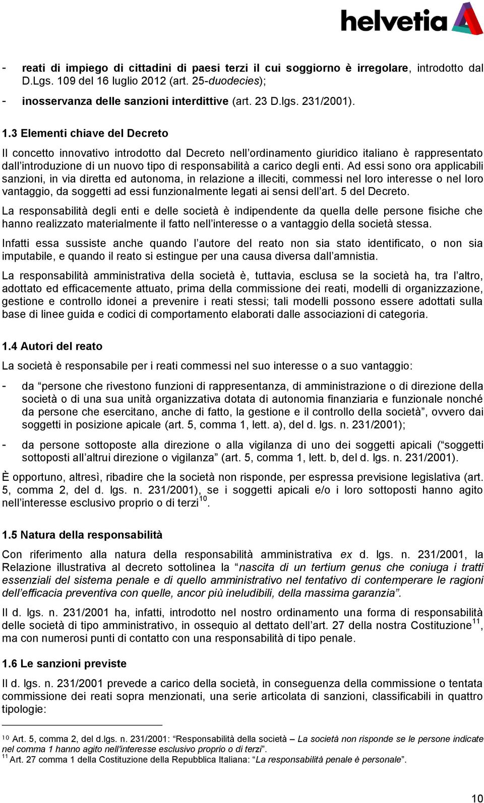 3 Elementi chiave del Decreto Il concetto innovativo introdotto dal Decreto nell ordinamento giuridico italiano è rappresentato dall introduzione di un nuovo tipo di responsabilità a carico degli