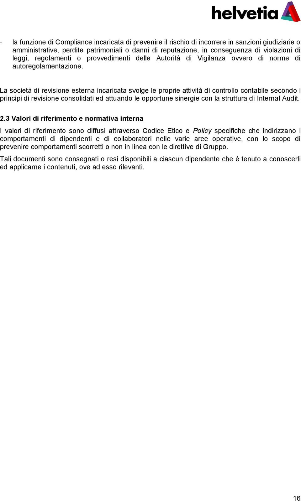 La società di revisione esterna incaricata svolge le proprie attività di controllo contabile secondo i principi di revisione consolidati ed attuando le opportune sinergie con la struttura di Internal