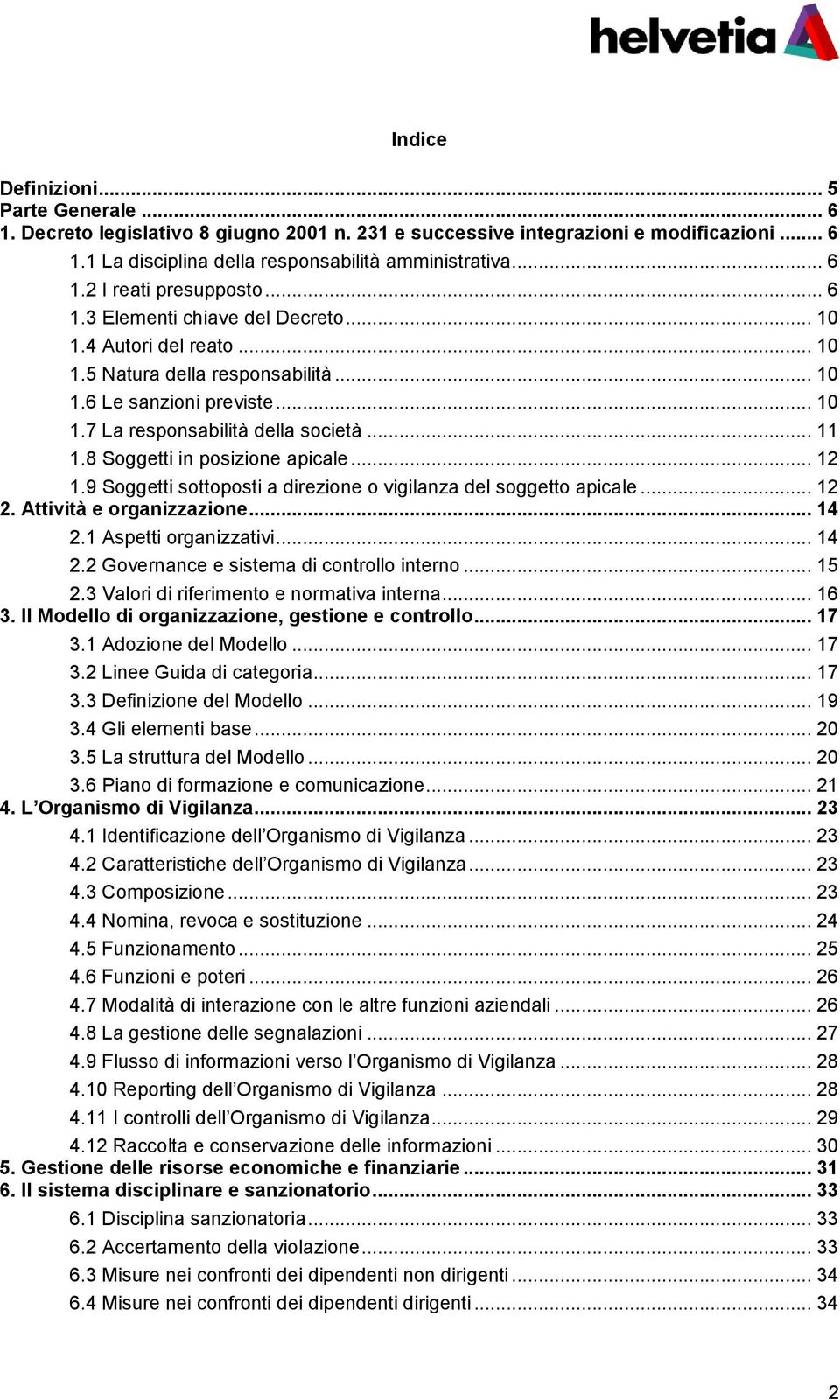 8 Soggetti in posizione apicale... 12 1.9 Soggetti sottoposti a direzione o vigilanza del soggetto apicale... 12 2. Attività e organizzazione... 14 2.1 Aspetti organizzativi... 14 2.2 Governance e sistema di controllo interno.