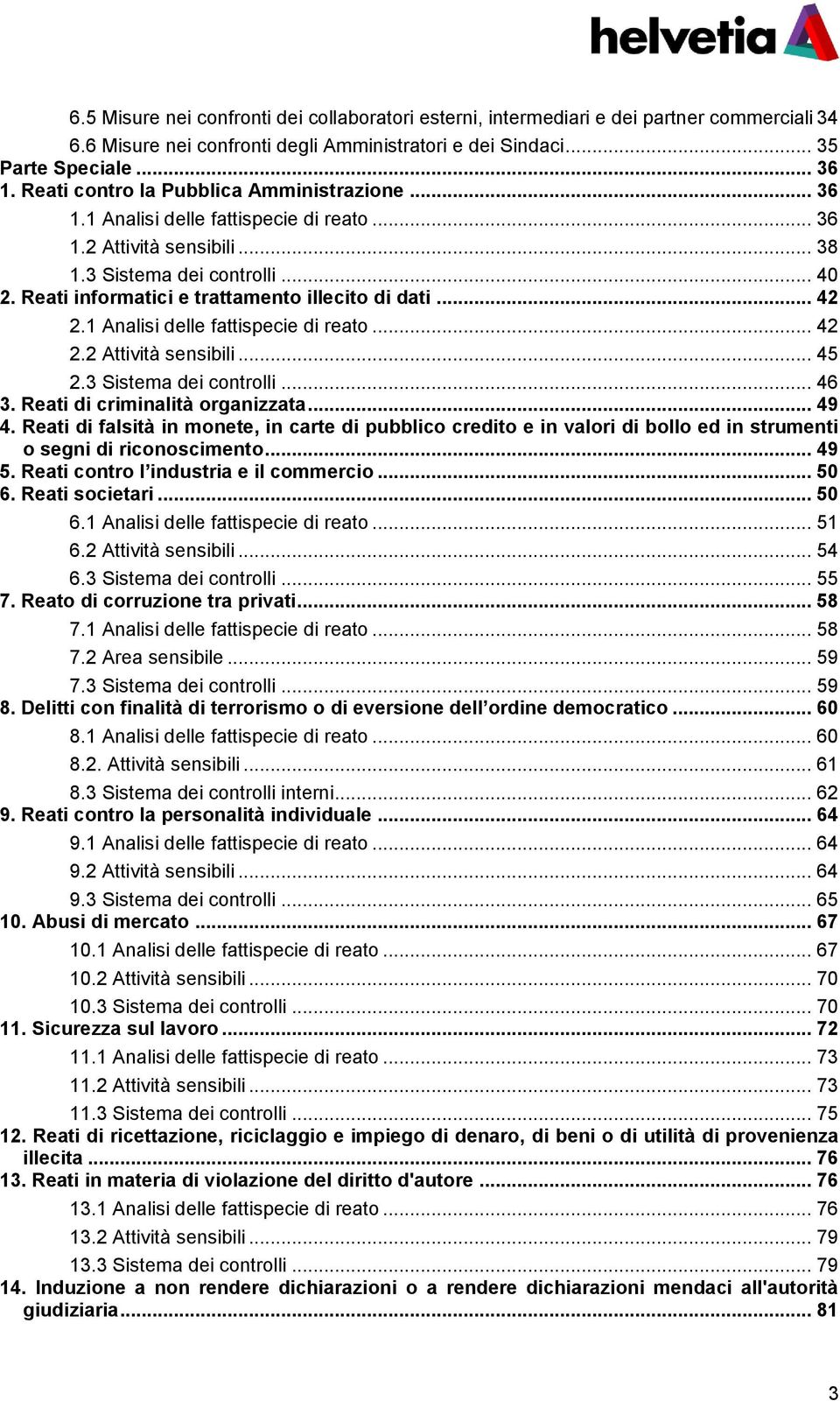 Reati informatici e trattamento illecito di dati... 42 2.1 Analisi delle fattispecie di reato... 42 2.2 Attività sensibili... 45 2.3 Sistema dei controlli... 46 3. Reati di criminalità organizzata.