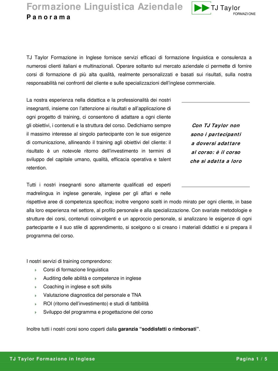 Operare soltanto sul mercato aziendale ci permette di fornire corsi di formazione di più alta qualità, realmente personalizzati e basati sui risultati, sulla nostra responsabilità nei confronti del